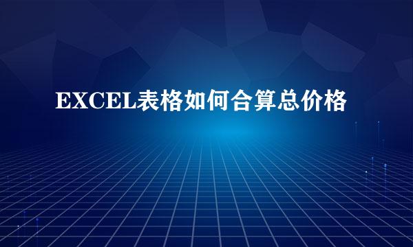 EXCEL表格如何合算总价格