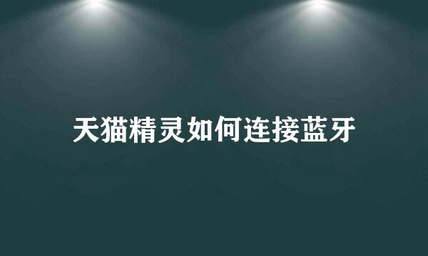 天猫精灵如何连接蓝牙