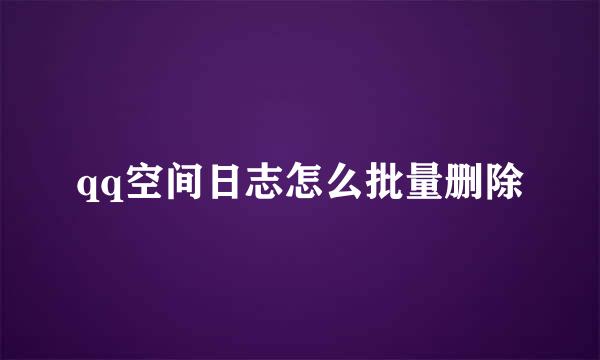 qq空间日志怎么批量删除