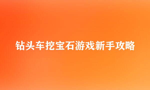 钻头车挖宝石游戏新手攻略