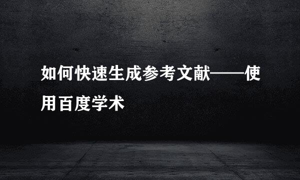 如何快速生成参考文献——使用百度学术