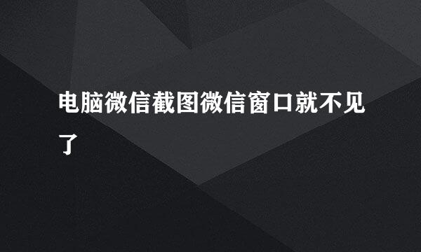 电脑微信截图微信窗口就不见了