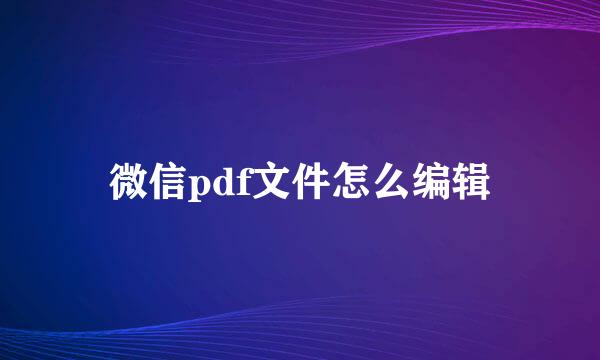 微信pdf文件怎么编辑