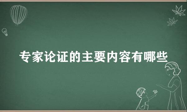 专家论证的主要内容有哪些