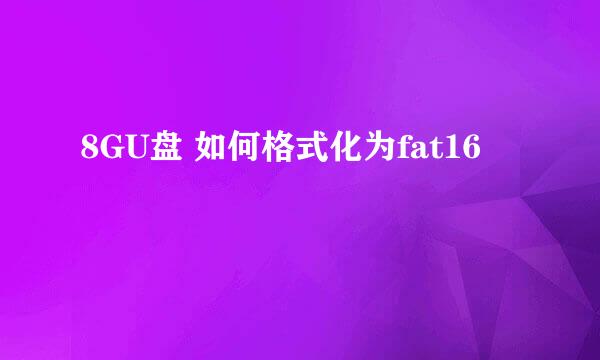 8GU盘 如何格式化为fat16