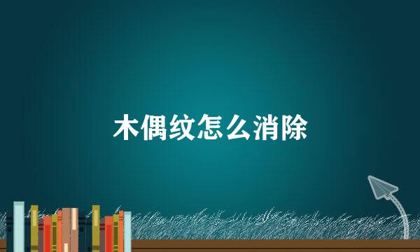 木偶纹怎么消除