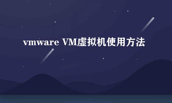 vmware VM虚拟机使用方法