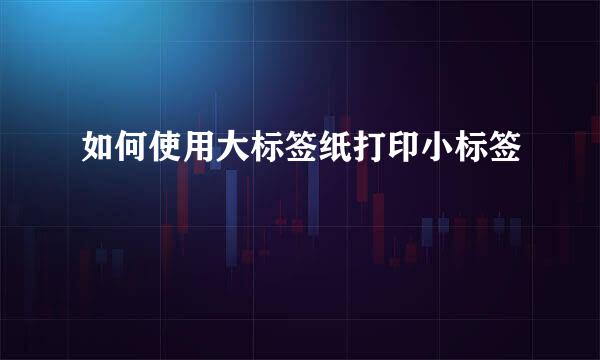 如何使用大标签纸打印小标签