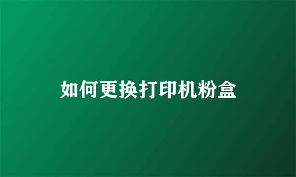 如何更换打印机粉盒