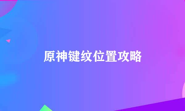 原神键纹位置攻略