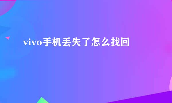 vivo手机丢失了怎么找回