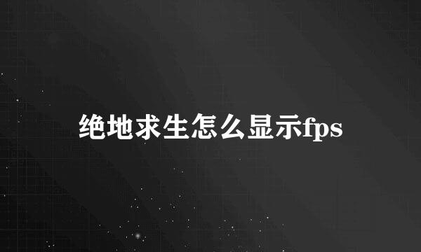 绝地求生怎么显示fps