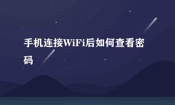 手机连接WiFi后如何查看密码