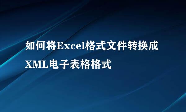 如何将Excel格式文件转换成XML电子表格格式