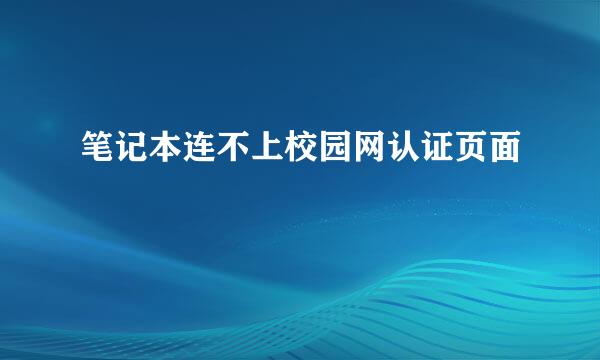 笔记本连不上校园网认证页面