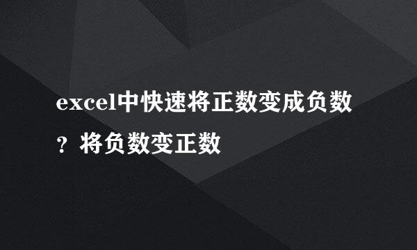 excel中快速将正数变成负数？将负数变正数