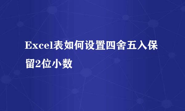 Excel表如何设置四舍五入保留2位小数