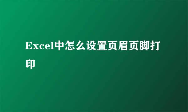 Excel中怎么设置页眉页脚打印