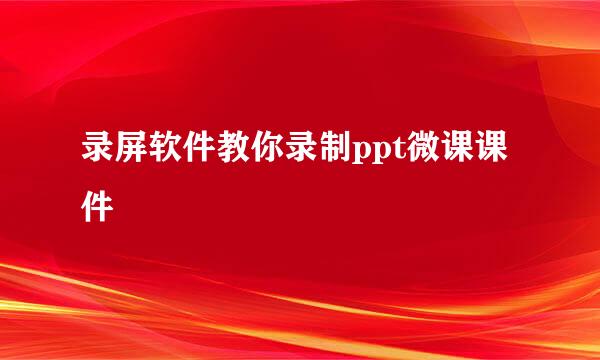 录屏软件教你录制ppt微课课件