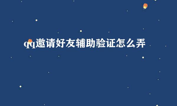 qq邀请好友辅助验证怎么弄