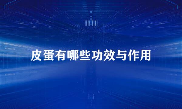 皮蛋有哪些功效与作用