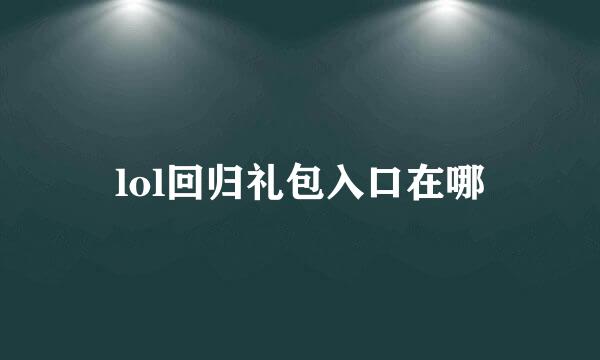 lol回归礼包入口在哪
