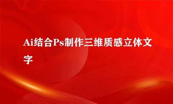 Ai结合Ps制作三维质感立体文字