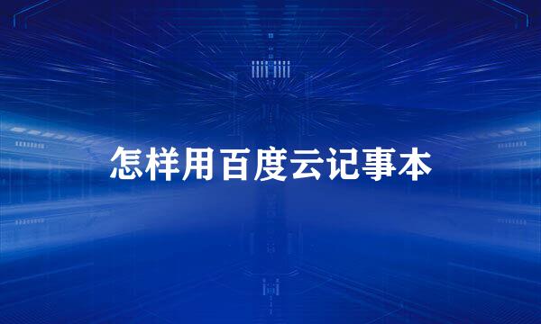 怎样用百度云记事本