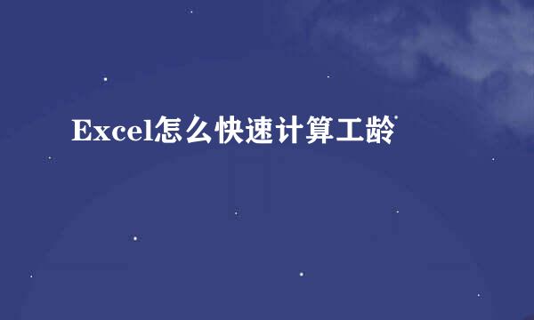 Excel怎么快速计算工龄