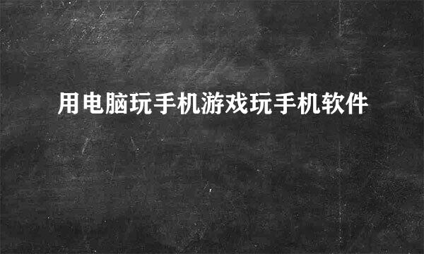 用电脑玩手机游戏玩手机软件