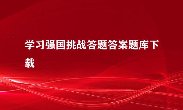 学习强国挑战答题答案题库下载