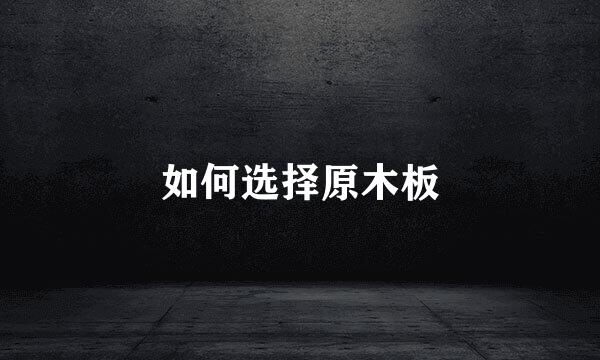 如何选择原木板