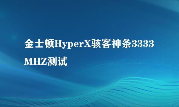 金士顿HyperX骇客神条3333MHZ测试