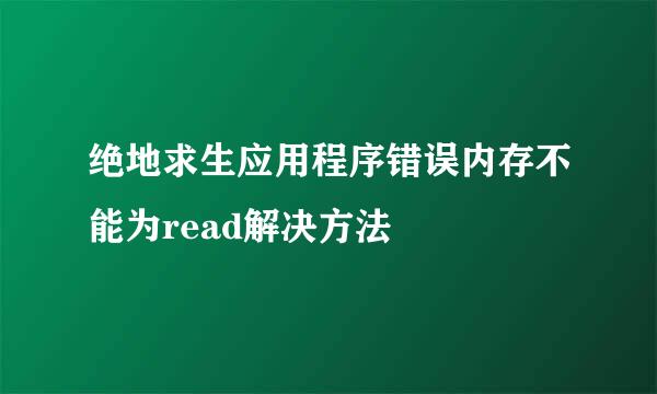 绝地求生应用程序错误内存不能为read解决方法