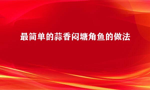 最简单的蒜香闷塘角鱼的做法