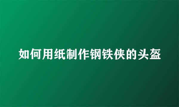 如何用纸制作钢铁侠的头盔