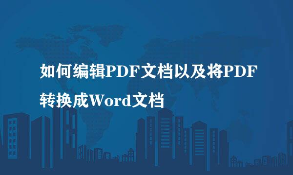 如何编辑PDF文档以及将PDF转换成Word文档