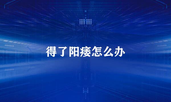 得了阳痿怎么办