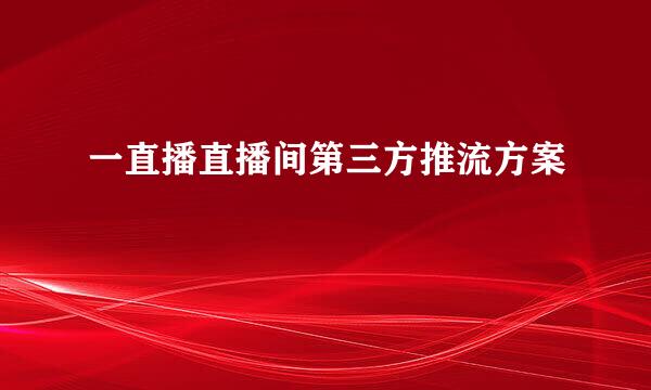 一直播直播间第三方推流方案