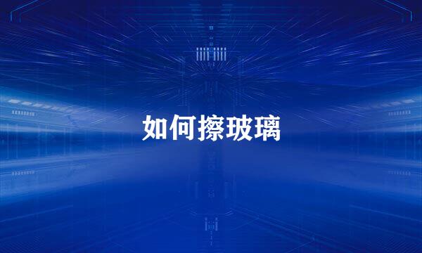 如何擦玻璃