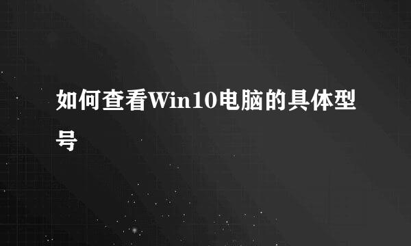 如何查看Win10电脑的具体型号