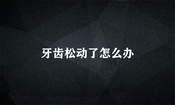 牙齿松动了怎么办