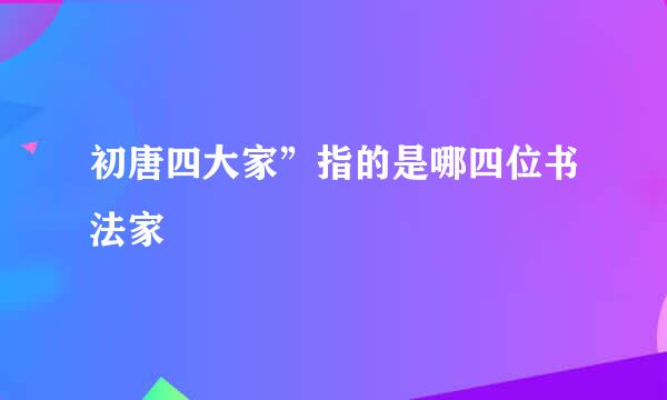初唐四大家”指的是哪四位书法家