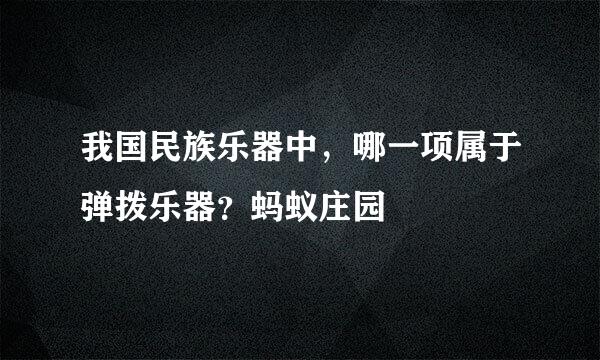 我国民族乐器中，哪一项属于弹拨乐器？蚂蚁庄园