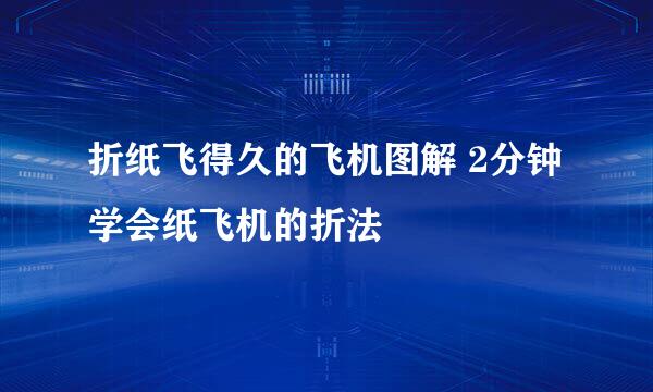 折纸飞得久的飞机图解 2分钟学会纸飞机的折法