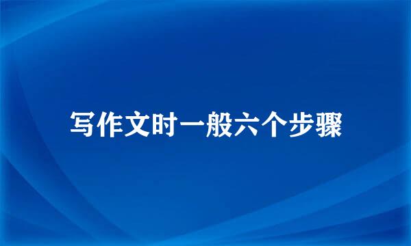 写作文时一般六个步骤