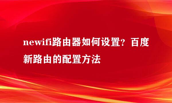 newifi路由器如何设置？百度新路由的配置方法