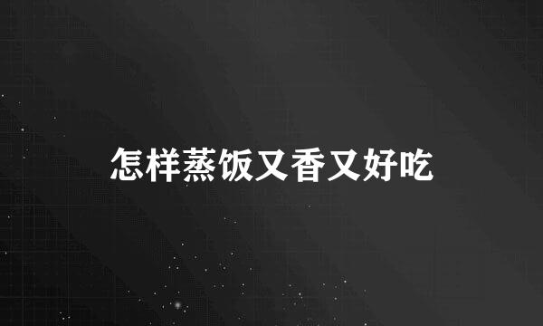怎样蒸饭又香又好吃
