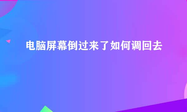 电脑屏幕倒过来了如何调回去