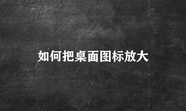 如何把桌面图标放大